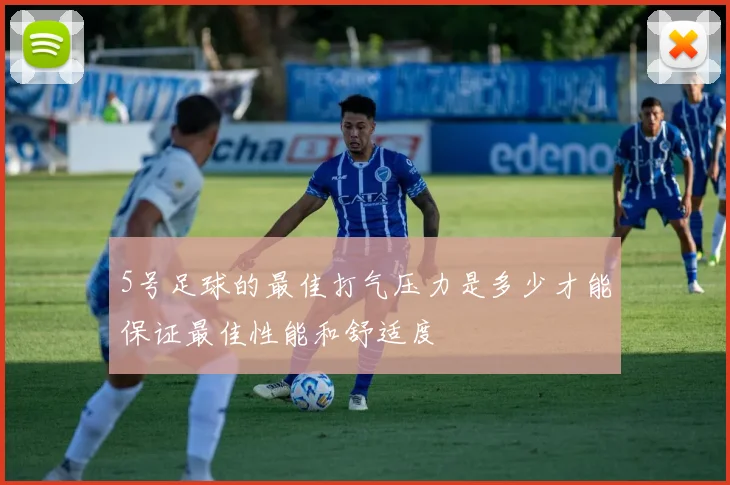 5号足球的最佳打气压力是多少才能保证最佳性能和舒适度