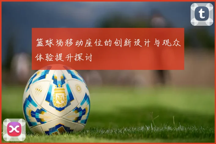 篮球场移动座位的创新设计与观众体验提升探讨